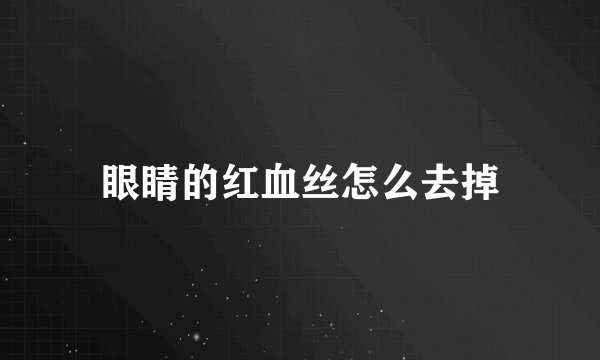 眼睛的红血丝怎么去掉