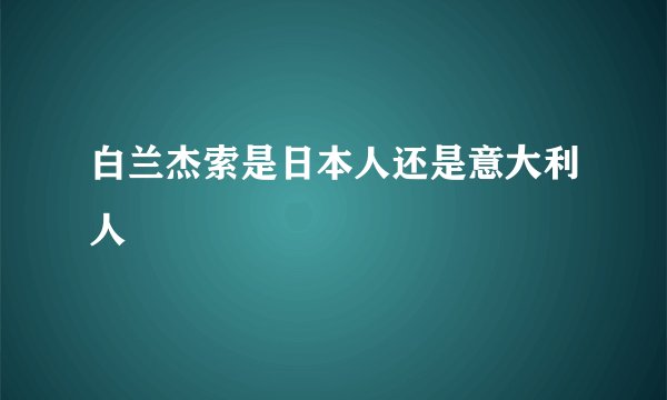 白兰杰索是日本人还是意大利人