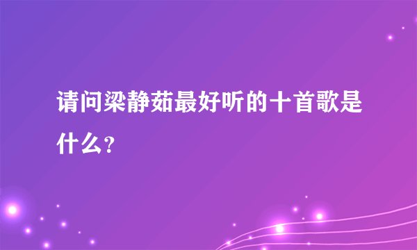 请问梁静茹最好听的十首歌是什么?