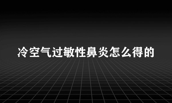冷空气过敏性鼻炎怎么得的