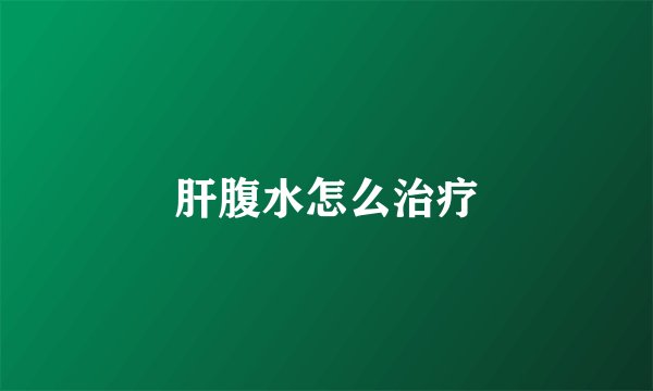 肝腹水怎么治疗