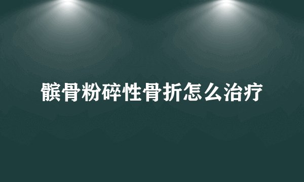 髌骨粉碎性骨折怎么治疗