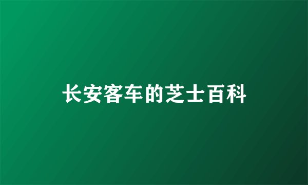 长安客车的芝士百科