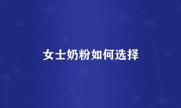 女士奶粉如何选择