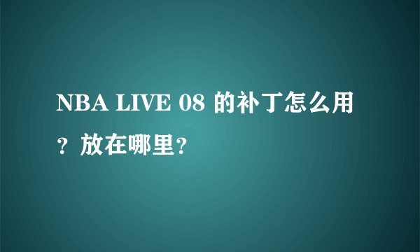 NBA LIVE 08 的补丁怎么用?放在哪里?