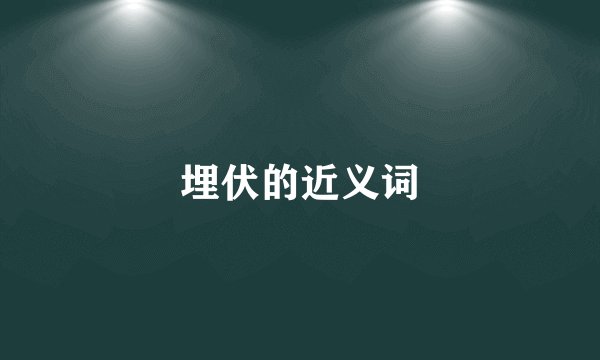 埋伏的近义词