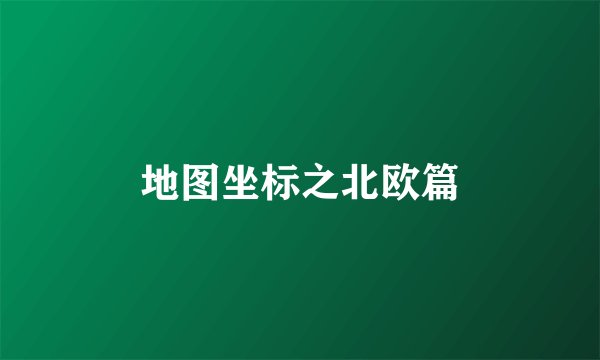 地图坐标之北欧篇