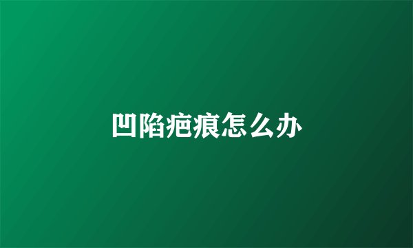 凹陷疤痕怎么办