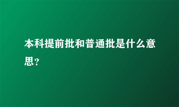 本科提前批和普通批是什么意思?