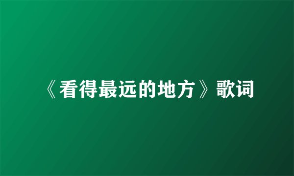 《看得最远的地方》歌词