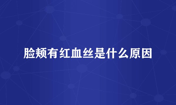 脸颊有红血丝是什么原因
