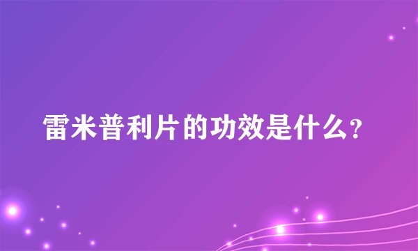 雷米普利片的功效是什么？
