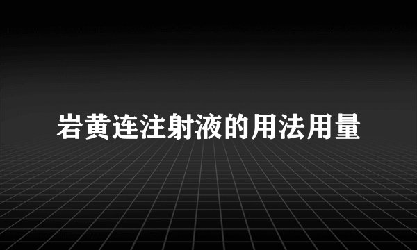 岩黄连注射液的用法用量