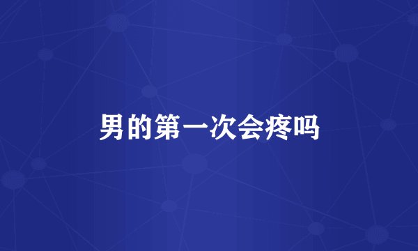 男的第一次会疼吗