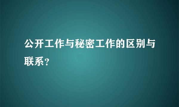 公开工作与秘密工作的区别与联系？
