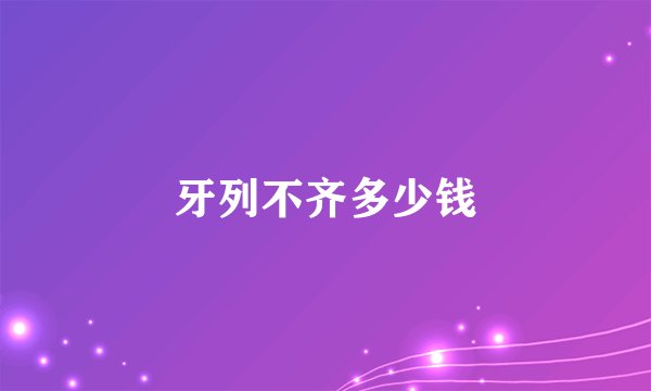 牙列不齐多少钱