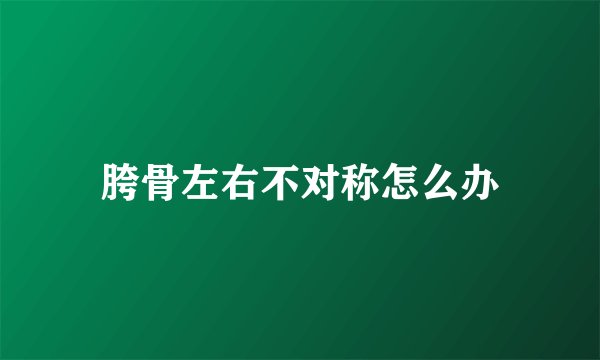 胯骨左右不对称怎么办