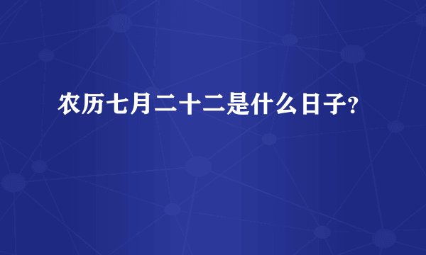 农历七月二十二是什么日子?