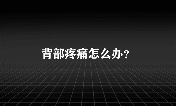 背部疼痛怎么办?
