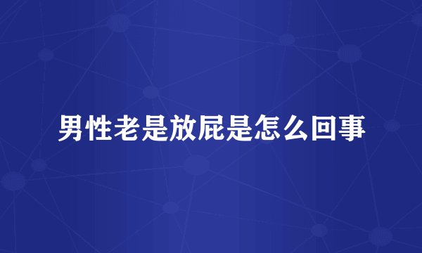 男性老是放屁是怎么回事