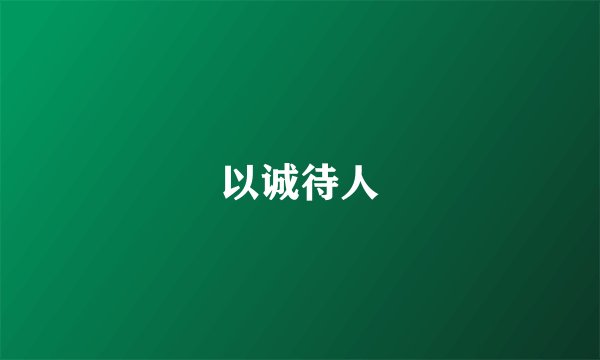 以诚待人