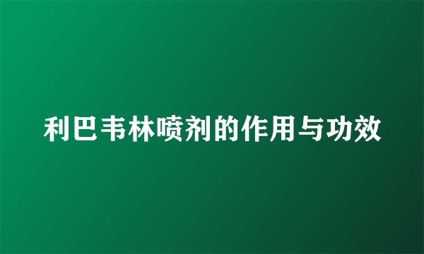 利巴韦林喷剂的作用与功效