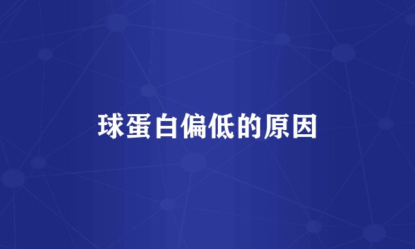 球蛋白偏低的原因