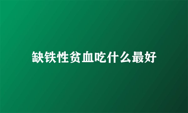 缺铁性贫血吃什么最好