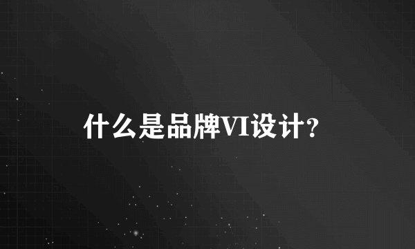 什么是品牌VI设计?