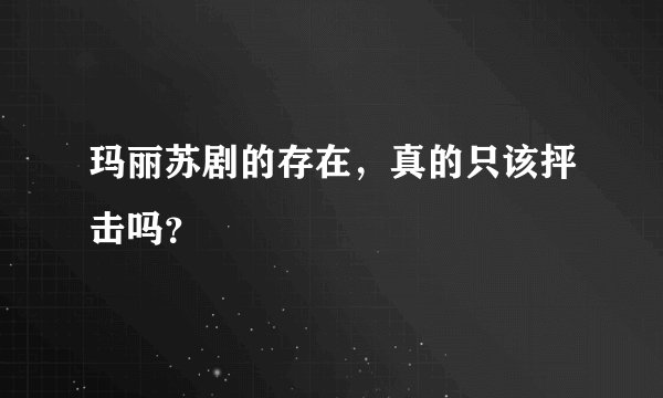 玛丽苏剧的存在，真的只该抨击吗？