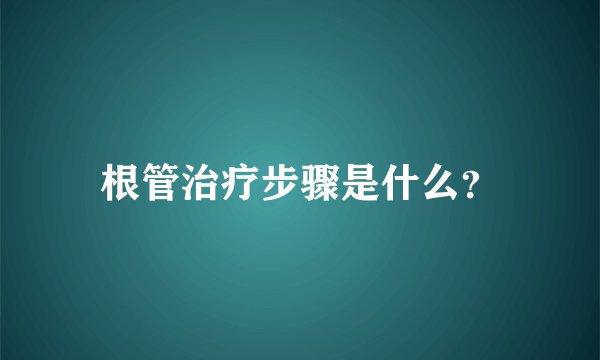 根管治疗步骤是什么？