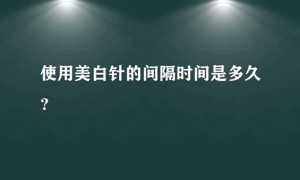 使用美白针的间隔时间是多久？