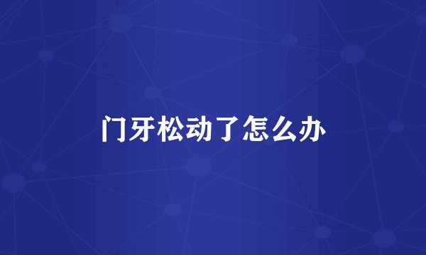 门牙松动了怎么办