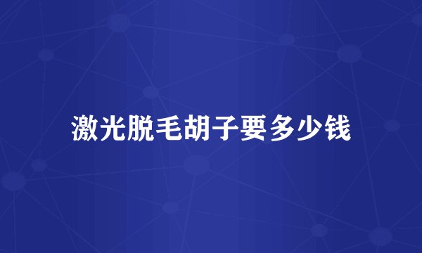 激光脱毛胡子要多少钱