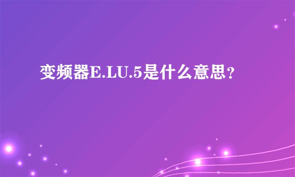 变频器E.LU.5是什么意思？
