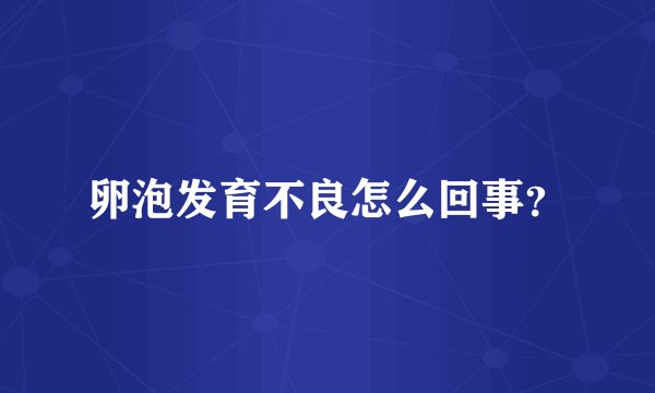 卵泡发育不良怎么回事？