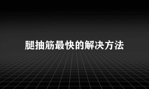 腿抽筋最快的解决方法