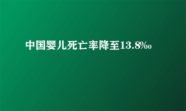 中国婴儿死亡率降至13.8‰
