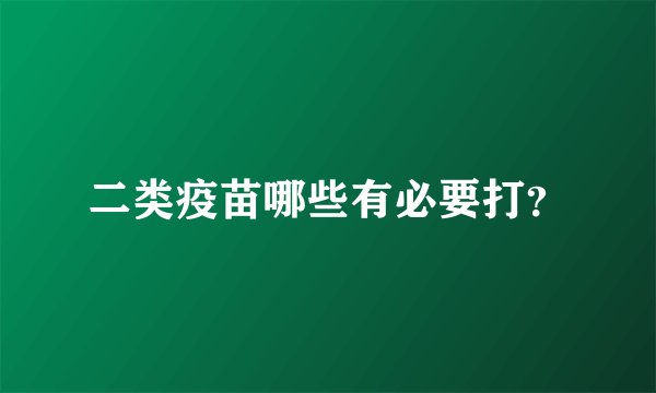 二类疫苗哪些有必要打？