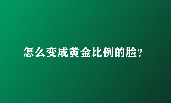 怎么变成黄金比例的脸?