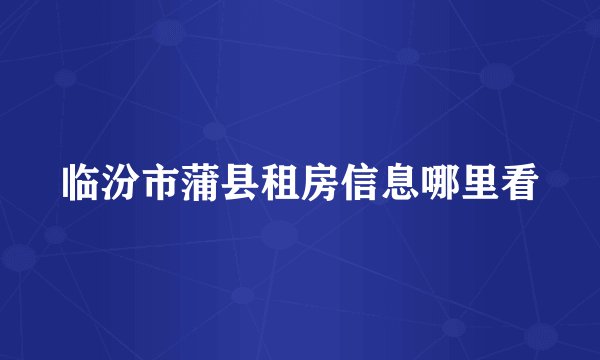 临汾市蒲县租房信息哪里看