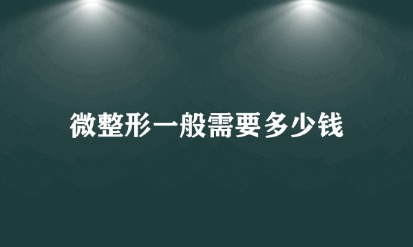 微整形一般需要多少钱