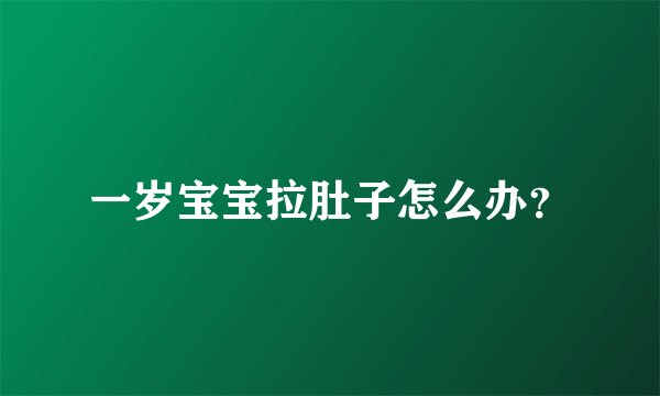 一岁宝宝拉肚子怎么办？