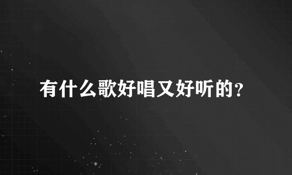 有什么歌好唱又好听的？
