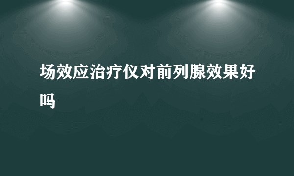 场效应治疗仪对前列腺效果好吗