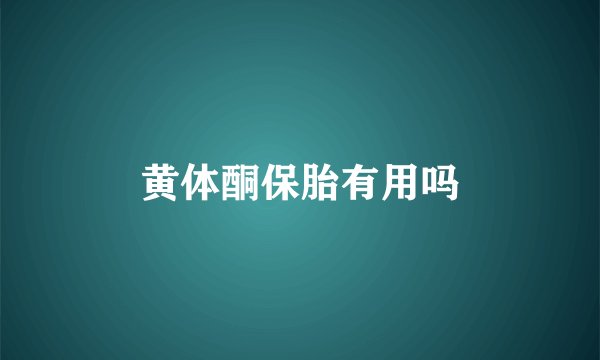 黄体酮保胎有用吗