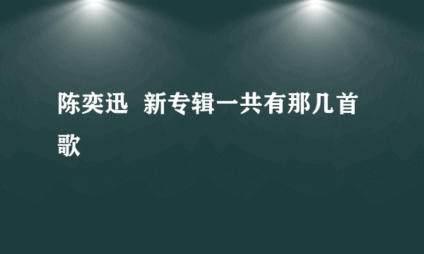 陈奕迅  新专辑一共有那几首歌
