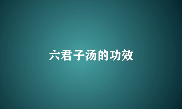 六君子汤的功效