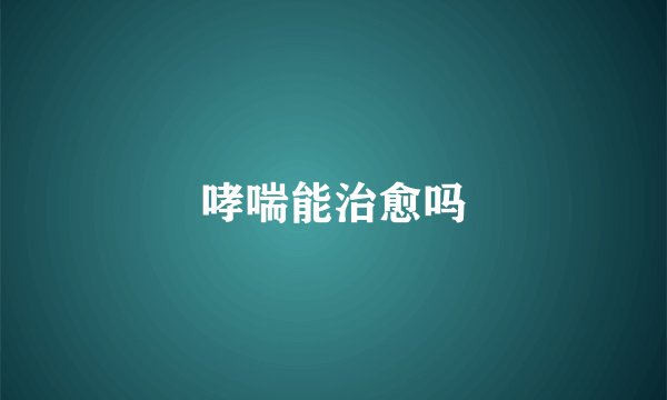 哮喘能治愈吗
