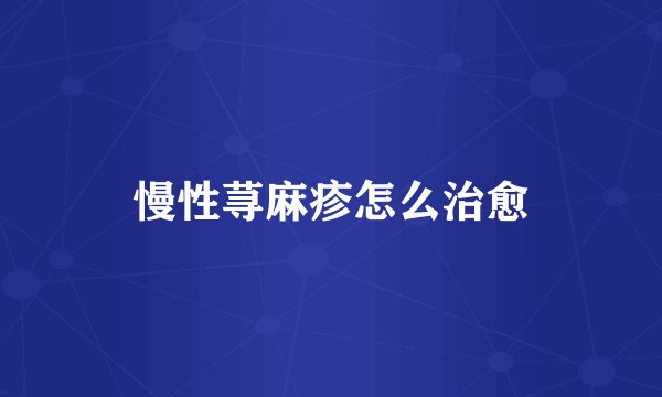 慢性荨麻疹怎么治愈